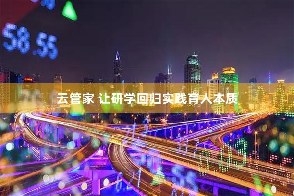 云管家 让研学回归实践育人本质