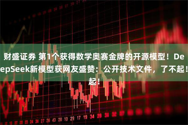 财盛证券 第1个获得数学奥赛金牌的开源模型！DeepSeek新模型获网友盛赞：公开技术文件，了不起！