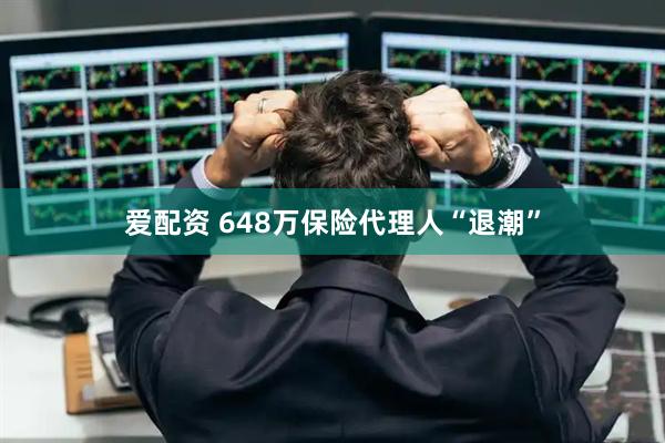 爱配资 648万保险代理人“退潮”