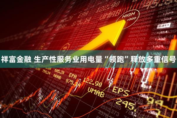 祥富金融 生产性服务业用电量“领跑”释放多重信号
