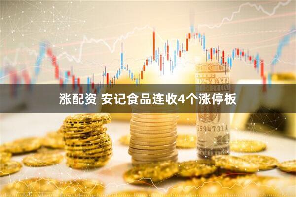 涨配资 安记食品连收4个涨停板