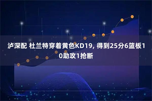 泸深配 杜兰特穿着黄色KD19, 得到25分6篮板10助攻1抢断